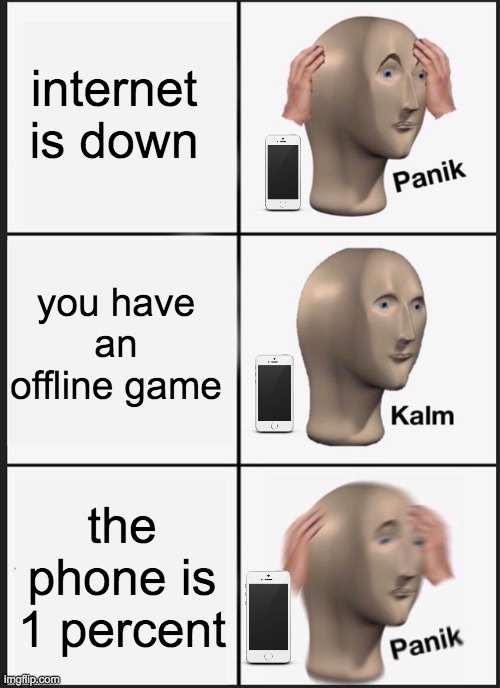Panik Kalm Panik | internet is down; you have an offline game; the phone is 1 percent | image tagged in memes,panik kalm panik | made w/ Imgflip meme maker