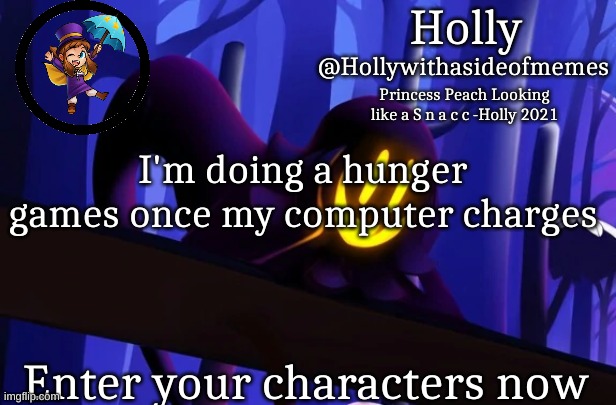 Holly Snatcher Template | I'm doing a hunger games once my computer charges; Enter your characters now | image tagged in holly snatcher template | made w/ Imgflip meme maker