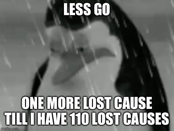 Also comment and I will follow you | LESS GO; ONE MORE LOST CAUSE TILL I HAVE 110 LOST CAUSES | image tagged in sadge | made w/ Imgflip meme maker