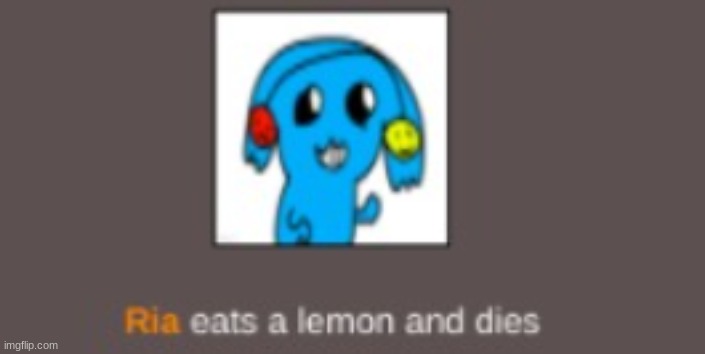 Ria eats a lemon and dies | image tagged in ria eats a lemon and dies | made w/ Imgflip meme maker