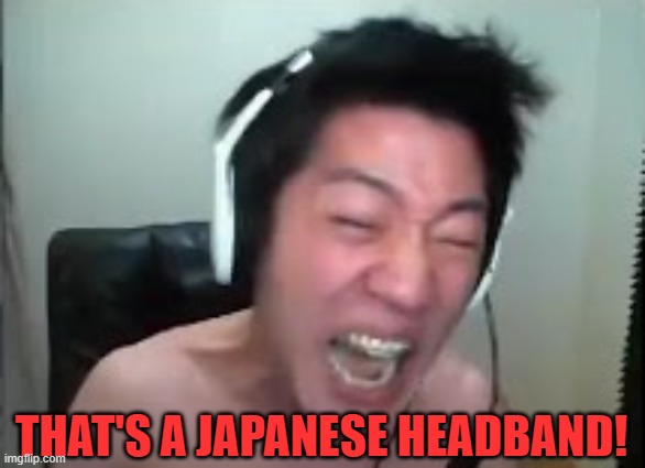 Angry Korean Gamer Rage | THAT'S A JAPANESE HEADBAND! | image tagged in angry korean gamer rage | made w/ Imgflip meme maker