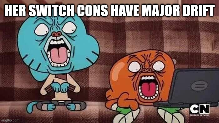 Mortified Gumball | HER SWITCH CONS HAVE MAJOR DRIFT | image tagged in mortified gumball | made w/ Imgflip meme maker