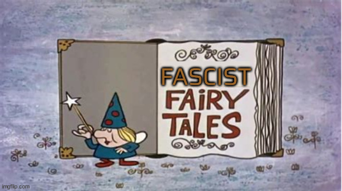 Fascist Fairy Tales | FASCIST | image tagged in fascist,maga,trump,gop,republicans | made w/ Imgflip meme maker