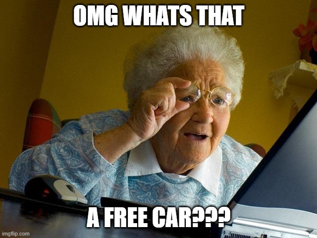 OMG scam confirmed | OMG WHATS THAT; A FREE CAR??? | image tagged in memes,grandma finds the internet | made w/ Imgflip meme maker