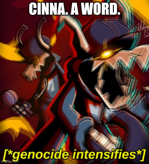 Genocide Intensifies | CINNA. A WORD. | image tagged in genocide intensifies | made w/ Imgflip meme maker