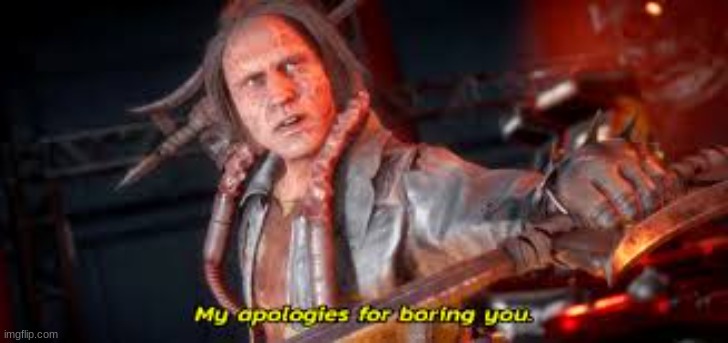 just search, "my apologies for boring you" please make this popular, this deserves to be a meme | image tagged in my apologies for boring you | made w/ Imgflip meme maker