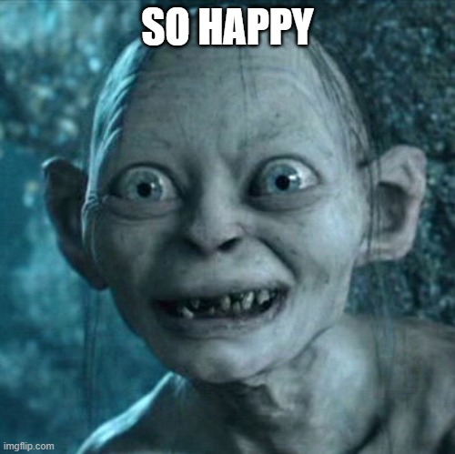 Gollum Meme | SO HAPPY | image tagged in memes,gollum | made w/ Imgflip meme maker
