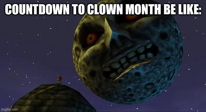 Majoras Mask Moon | COUNTDOWN TO CLOWN MONTH BE LIKE: | image tagged in majoras mask moon | made w/ Imgflip meme maker