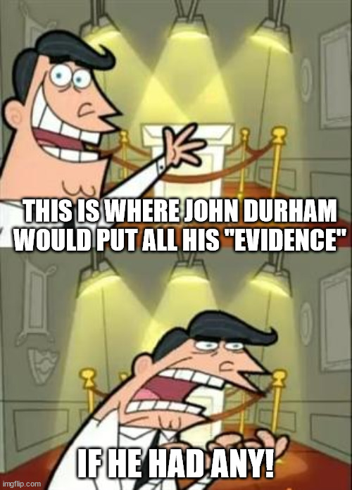 This Is Where I'd Put My Trophy If I Had One Meme | THIS IS WHERE JOHN DURHAM WOULD PUT ALL HIS "EVIDENCE" IF HE HAD ANY! | image tagged in memes,this is where i'd put my trophy if i had one | made w/ Imgflip meme maker