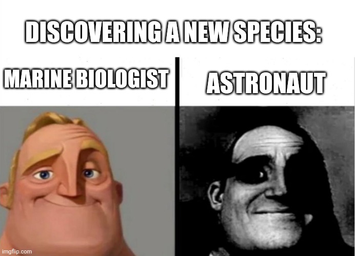 Teacher's Copy | DISCOVERING A NEW SPECIES:; ASTRONAUT; MARINE BIOLOGIST | image tagged in teacher's copy | made w/ Imgflip meme maker