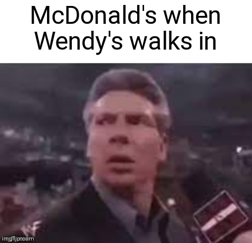 x when x walks in | McDonald's when Wendy's walks in | image tagged in x when x walks in | made w/ Imgflip meme maker