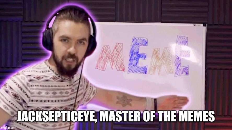 IT'S MEME TIME! IT'S MEME TIME! GATHER ALL YOUR FRIENDS IT'S MEME TIME! | JACKSEPTICEYE, MASTER OF THE MEMES | image tagged in it's meme time | made w/ Imgflip meme maker