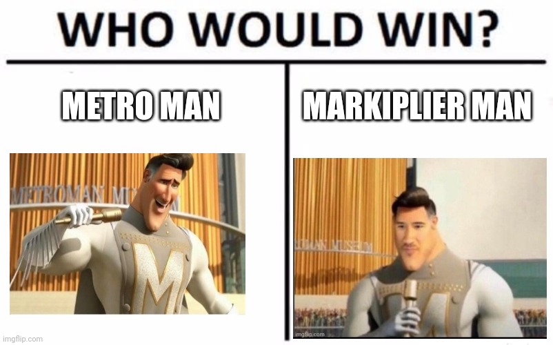 E | METRO MAN; MARKIPLIER MAN | image tagged in memes,who would win | made w/ Imgflip meme maker