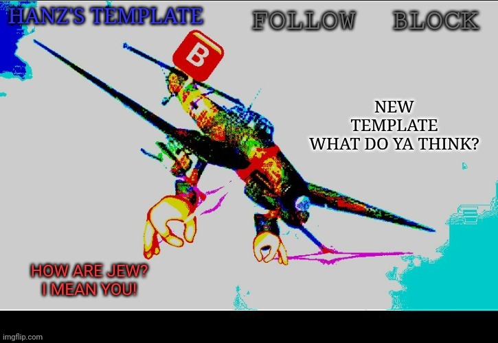 Hanz's Stuka Template | NEW TEMPLATE
WHAT DO YA THINK? | image tagged in hanz's stuka template | made w/ Imgflip meme maker