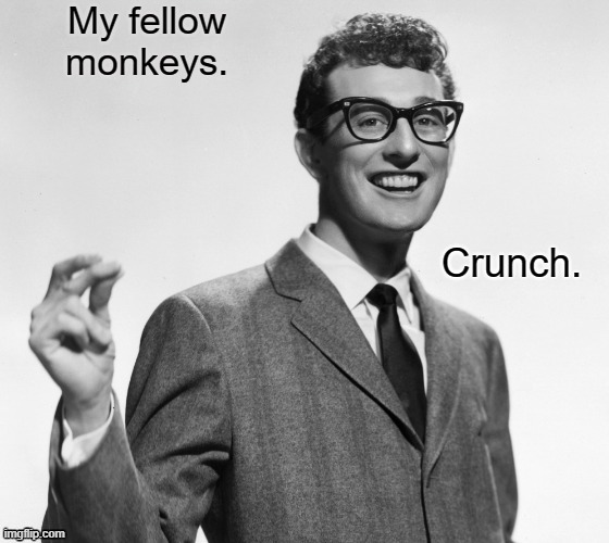 Crunch. | My fellow monkeys. | image tagged in crunch | made w/ Imgflip meme maker