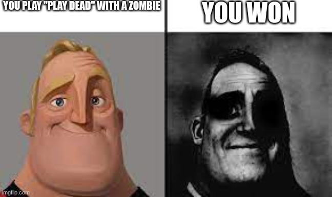 Normal and dark mr.incredibles | YOU PLAY "PLAY DEAD" WITH A ZOMBIE; YOU WON | image tagged in normal and dark mr incredibles | made w/ Imgflip meme maker