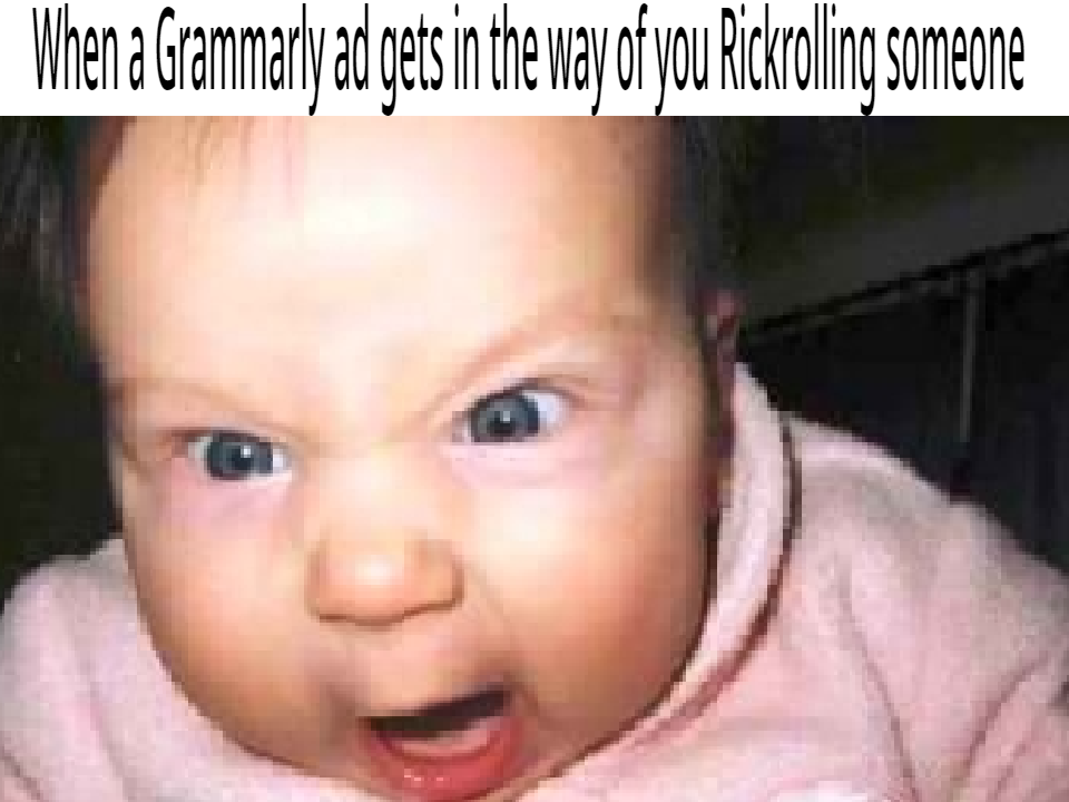 When a Grammarly ad gets in the way of you Rickrolling someone Blank Meme Template