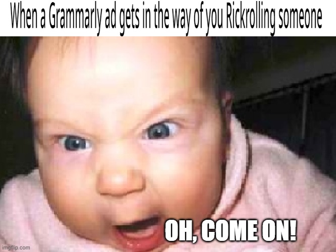 When a Grammarly ad gets in the way of you Rickrolling someone | OH, COME ON! | image tagged in screaming,baby,funny baby,funny memes,memes,grammarly | made w/ Imgflip meme maker