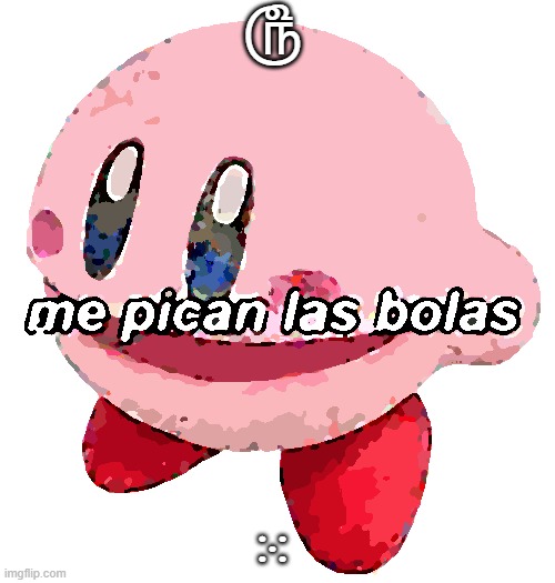 me pican las bolas | ௹; ⁙ | image tagged in me pican las bolas | made w/ Imgflip meme maker