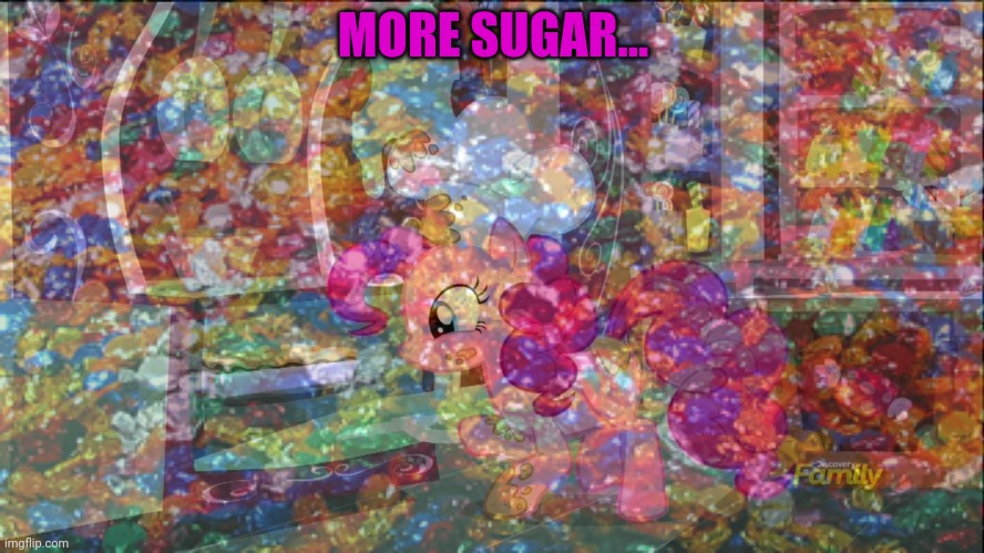 Pinkie pie problems | MORE SUGAR... | image tagged in pinkie pie,problems,sugar,nom nom nom | made w/ Imgflip meme maker