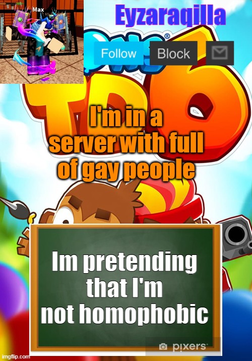 Eyzaraqilla's template | I'm in a server with full of gay people; Im pretending that I'm not homophobic | image tagged in eyzaraqilla's template | made w/ Imgflip meme maker