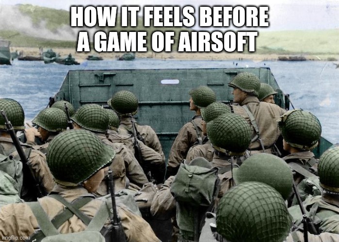 D-Day | HOW IT FEELS BEFORE A GAME OF AIRSOFT | image tagged in d-day | made w/ Imgflip meme maker