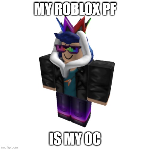 MY ROBLOX PF; IS MY OC | made w/ Imgflip meme maker