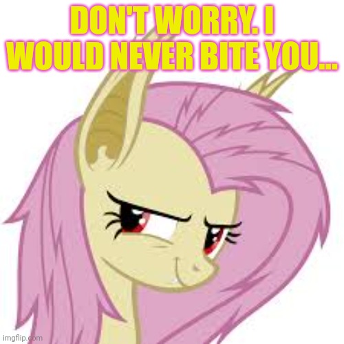 DON'T WORRY. I WOULD NEVER BITE YOU... | made w/ Imgflip meme maker