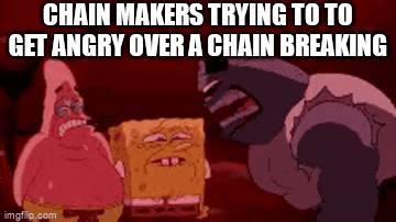 Chains are not funny anymore. - Imgflip