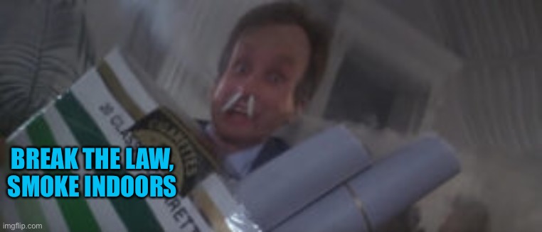 BREAK THE LAW, SMOKE INDOORS | made w/ Imgflip meme maker
