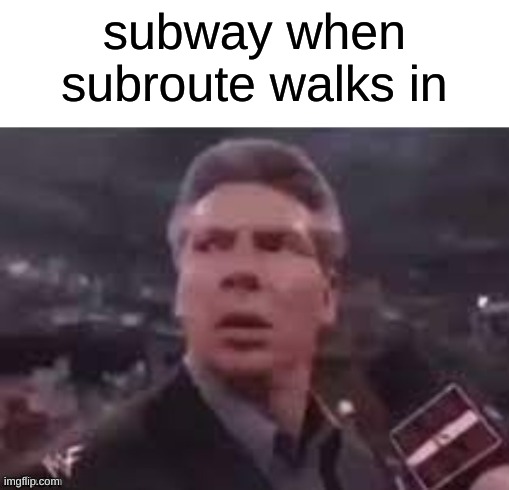 goood memee | subway when subroute walks in | image tagged in x when x walks in | made w/ Imgflip meme maker
