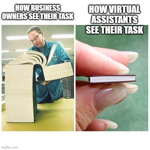 This is why business coach should hire a VA | HOW VIRTUAL ASSISTANTS SEE THEIR TASK; HOW BUSINESS OWNERS SEE THEIR TASK | image tagged in big book vs little book | made w/ Imgflip meme maker