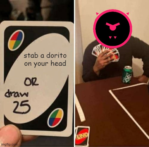 don't. | stab a dorito on your head | image tagged in memes,uno draw 25 cards | made w/ Imgflip meme maker