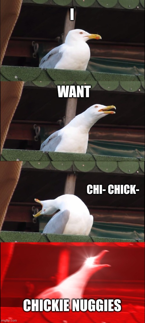 Inhaling Seagull Meme | I; WANT; CHI- CHICK-; CHICKIE NUGGIES | image tagged in memes,inhaling seagull | made w/ Imgflip meme maker