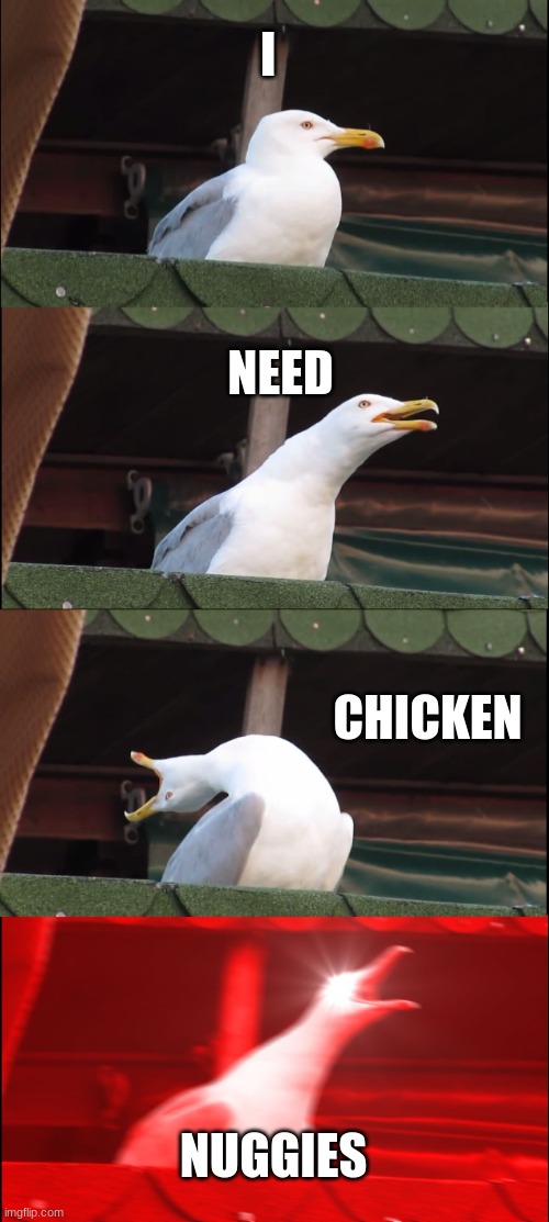Inhaling Seagull | I; NEED; CHICKEN; NUGGIES | image tagged in memes,inhaling seagull | made w/ Imgflip meme maker