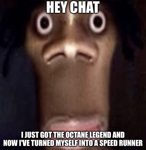 Quandale dingle | HEY CHAT; I JUST GOT THE OCTANE LEGEND AND NOW I'VE TURNED MYSELF INTO A SPEED RUNNER | image tagged in quandale dingle | made w/ Imgflip meme maker