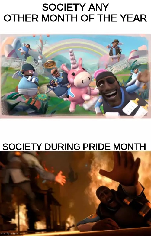 stop making gay your entire personality | SOCIETY ANY OTHER MONTH OF THE YEAR; SOCIETY DURING PRIDE MONTH | image tagged in pyrovision | made w/ Imgflip meme maker