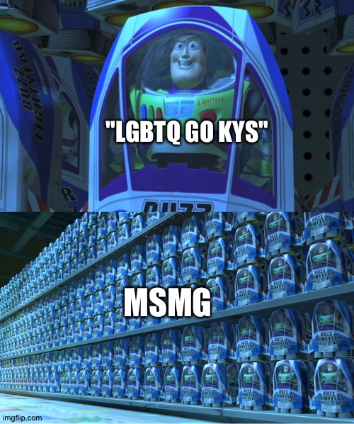 SHIT! I FORGOT THE + | "LGBTQ GO KYS"; MSMG | image tagged in buzz lightyear clones | made w/ Imgflip meme maker