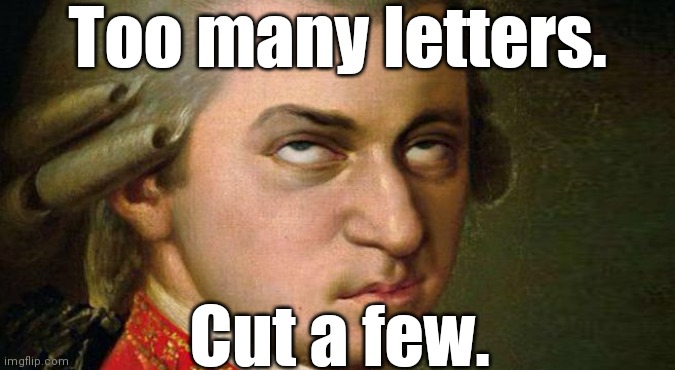 Mozart | Too many letters. Cut a few. | image tagged in mozart | made w/ Imgflip meme maker