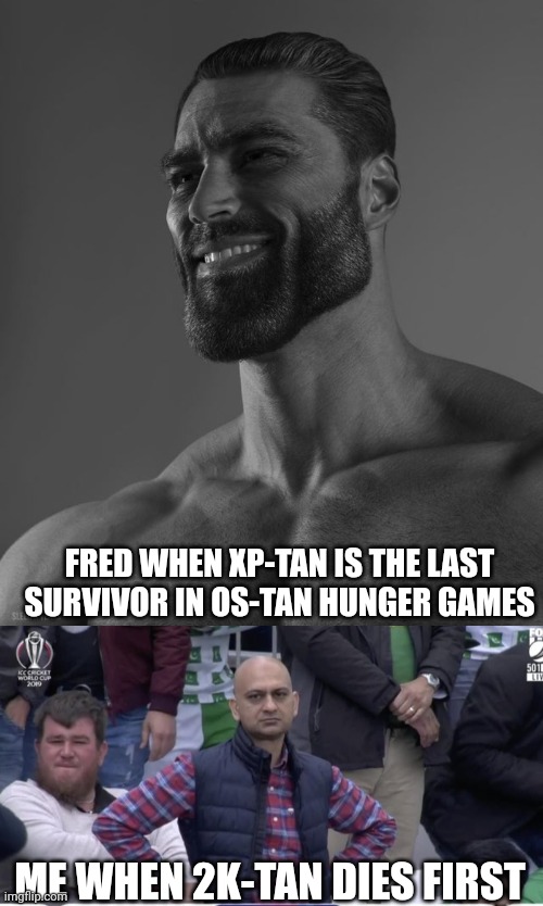 FRED WHEN XP-TAN IS THE LAST SURVIVOR IN OS-TAN HUNGER GAMES; ME WHEN 2K-TAN DIES FIRST | image tagged in giga chad,dissappointed muhammed | made w/ Imgflip meme maker