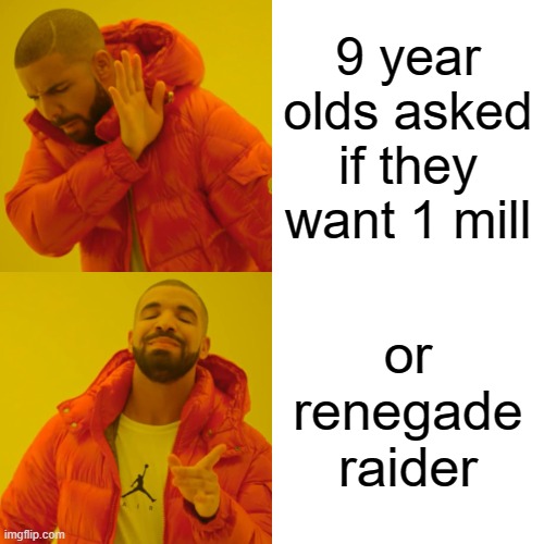 9 year olds be like | 9 year olds asked if they want 1 mill; or renegade raider | image tagged in memes,drake hotline bling | made w/ Imgflip meme maker