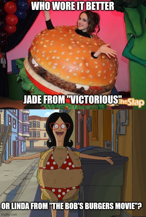 Who Wore It Better Wednesday #109 - Hamburger costumes | WHO WORE IT BETTER; JADE FROM "VICTORIOUS"; OR LINDA FROM "THE BOB'S BURGERS MOVIE"? | image tagged in memes,who wore it better,victorious,bob's burgers,nickelodeon,20th century fox | made w/ Imgflip meme maker