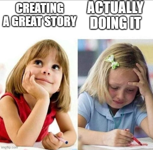I too, suffer from it | ACTUALLY DOING IT; CREATING A GREAT STORY | image tagged in thinking about / actually doing it,meme,author,writing | made w/ Imgflip meme maker
