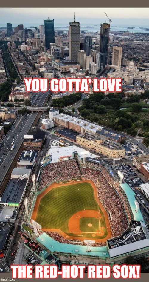 If you've ever been a Sox fan, you know why this is Dark humour | YOU GOTTA' LOVE; THE RED-HOT RED SOX! | image tagged in boston red sox,rule,heartbreak | made w/ Imgflip meme maker
