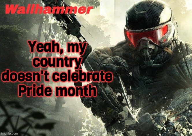 W | Yeah, my country doesn't celebrate Pride month | image tagged in crysis 3 | made w/ Imgflip meme maker