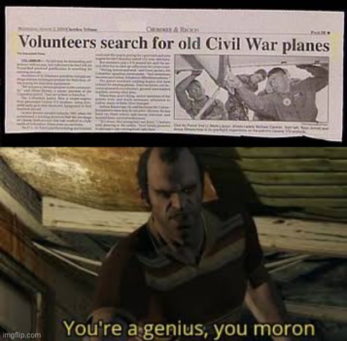Civil War planes Unhistory | image tagged in youre a genius you moron,civil war,planes | made w/ Imgflip meme maker