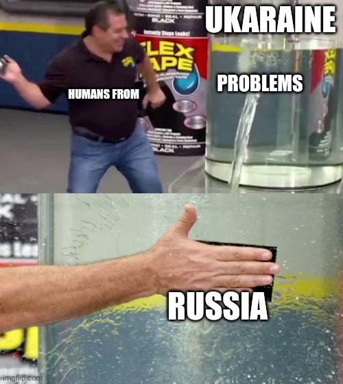 Flex Tape | UKARAINE; PROBLEMS; HUMANS FROM; RUSSIA | image tagged in flex tape | made w/ Imgflip meme maker