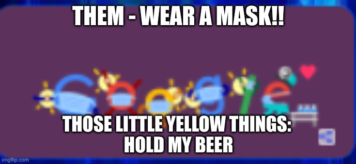 Hold My Beer - Wear A Mask |  THEM - WEAR A MASK!! THOSE LITTLE YELLOW THINGS: 
HOLD MY BEER | image tagged in hold my beer,lol,funny,coronavirus,face mask | made w/ Imgflip meme maker