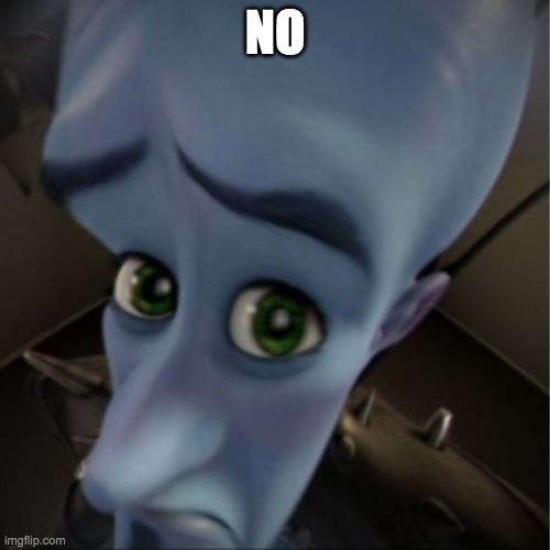 just no? | NO | image tagged in megamind peeking | made w/ Imgflip meme maker