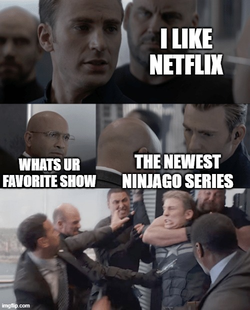 i hate that show | I LIKE NETFLIX; WHATS UR FAVORITE SHOW; THE NEWEST NINJAGO SERIES | image tagged in captain america elevator,ninjago,netflix,fight,funny,memes | made w/ Imgflip meme maker